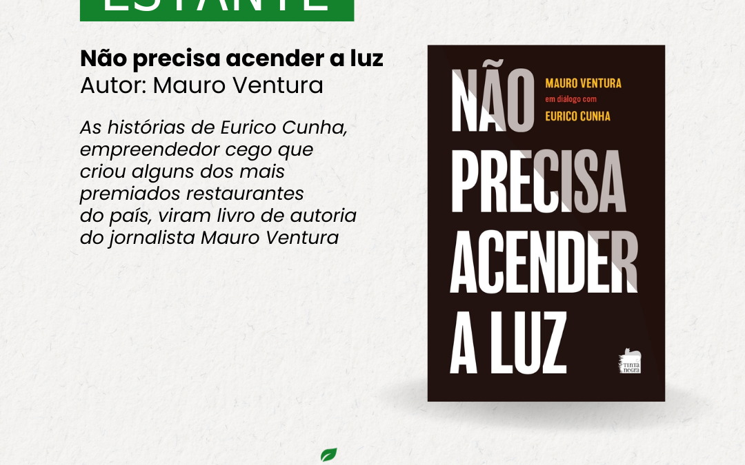 TRAJETÓRIA DO EMPREENDEDOR CEGO EURICO CUNHA INSPIRA LIVRO DE MAURO VENTURA